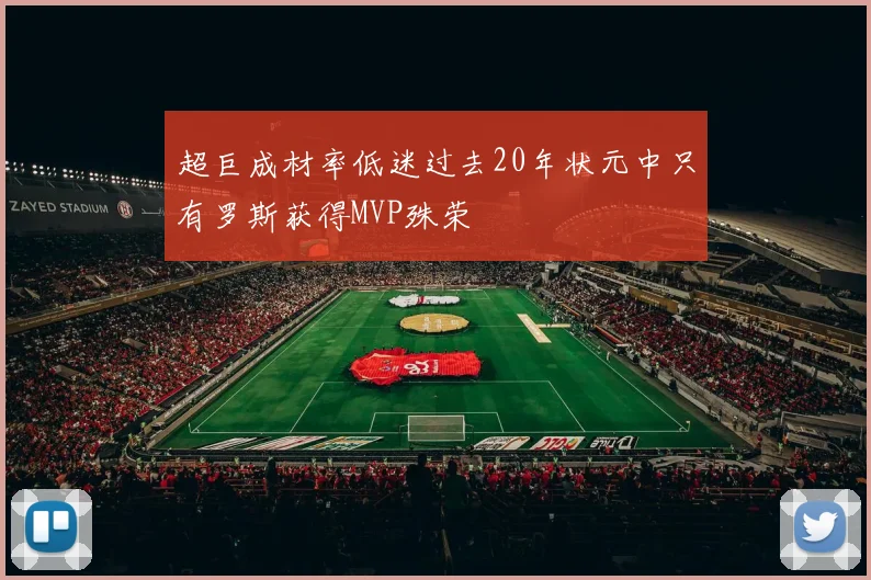 超巨成材率低迷过去20年状元中只有罗斯获得MVP殊荣