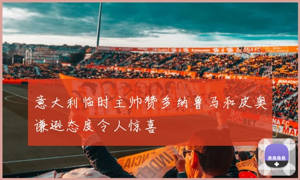 意大利临时主帅赞多纳鲁马和皮奥谦逊态度令人惊喜
